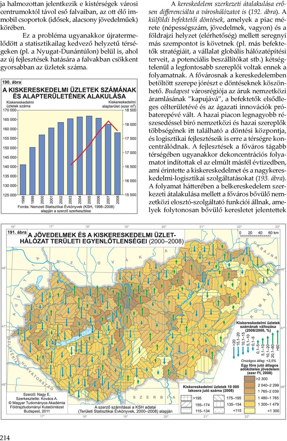 a Nyugat-Dunántúlon) belül is, ahol az új fejlesztések hatására a falvakban csökkent gyorsabban az üzletek száma.