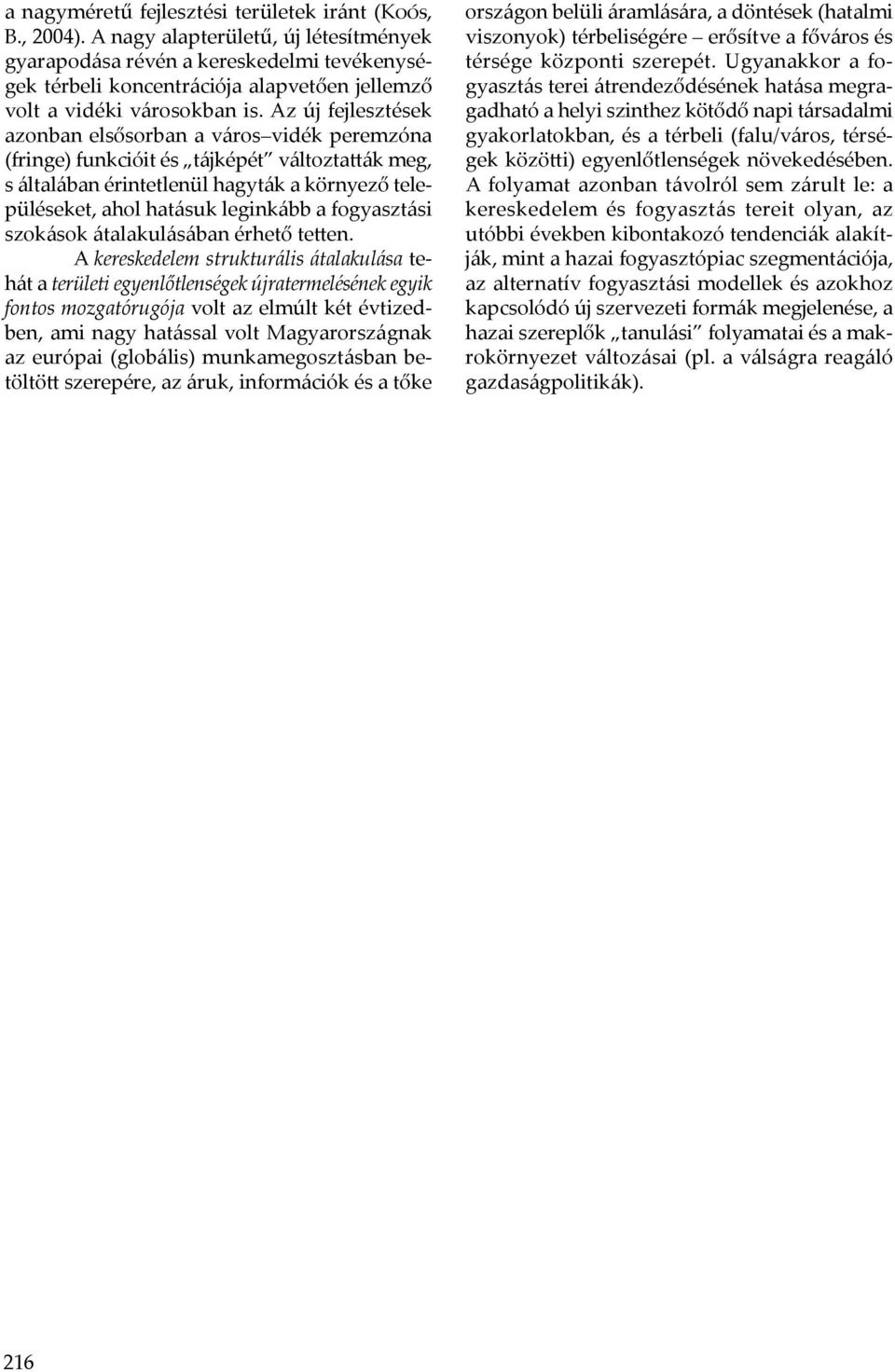 Az új fejlesztések azonban elsősorban a város vidék peremzóna (fringe) funkcióit és tájképét változtatták meg, s általában érintetlenül hagyták a környező településeket, ahol hatásuk leginkább a