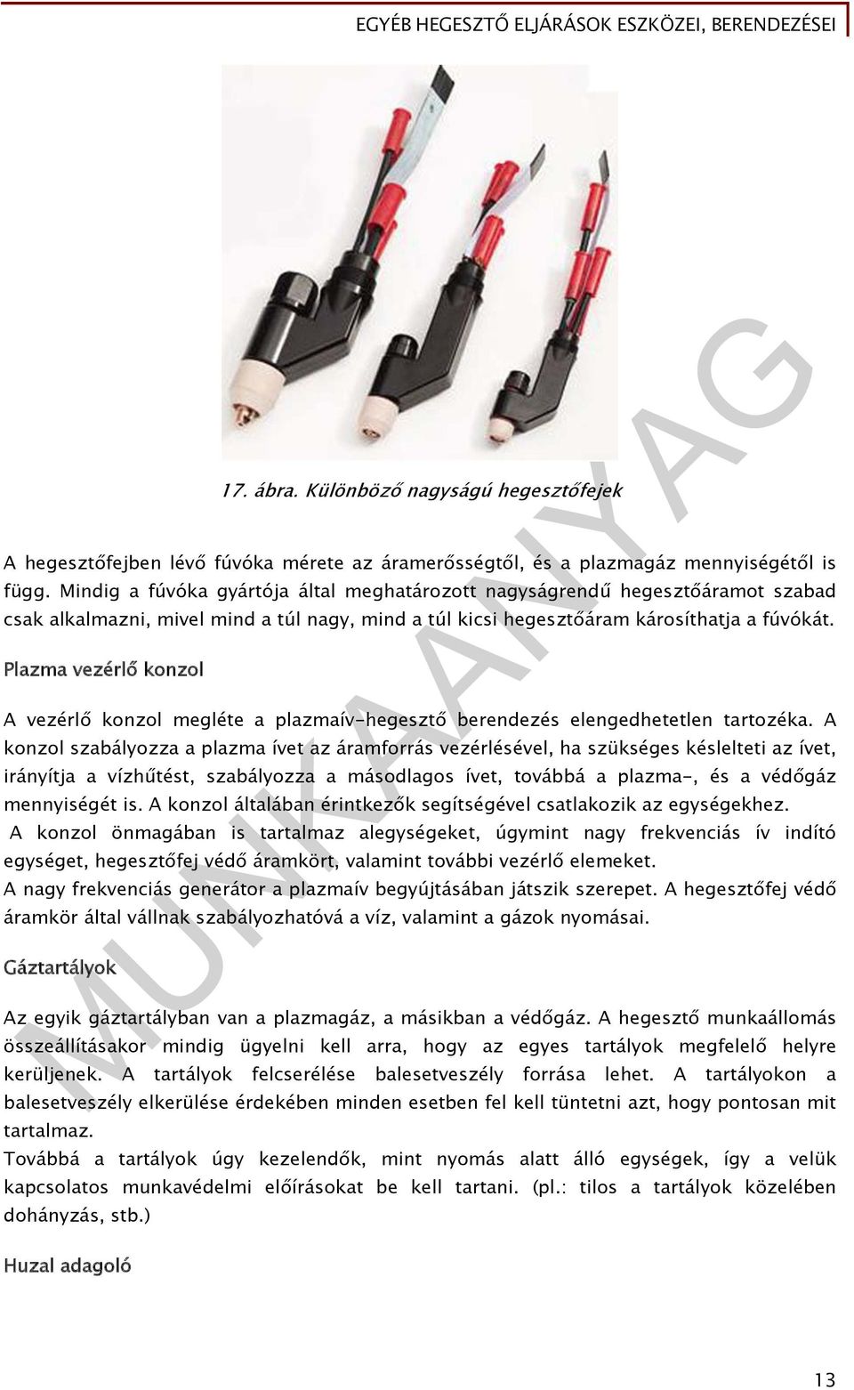 Plazma vezérlő konzol A vezérlő konzol megléte a plazmaív-hegesztő berendezés elengedhetetlen tartozéka.