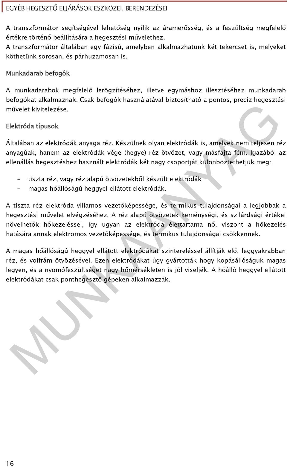 Munkadarab befogók A munkadarabok megfelelő lerögzítéséhez, illetve egymáshoz illesztéséhez munkadarab befogókat alkalmaznak.