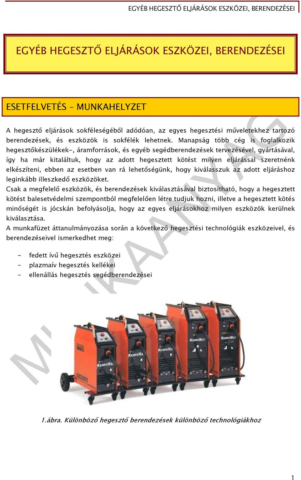 Manapság több cég is foglalkozik hegesztőkészülékek-, áramforrások, és egyéb segédberendezések tervezésével, gyártásával, így ha már kitaláltuk, hogy az adott hegesztett kötést milyen eljárással