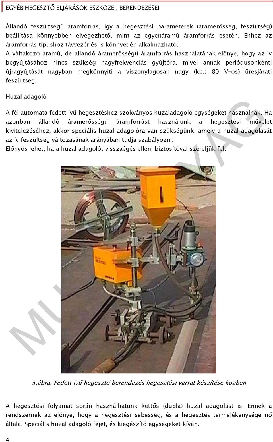 A váltakozó áramú, de állandó áramerősségű áramforrás használatának előnye, hogy az ív begyújtásához nincs szükség nagyfrekvenciás gyújtóra, mivel annak periódusonkénti újragyújtását nagyban