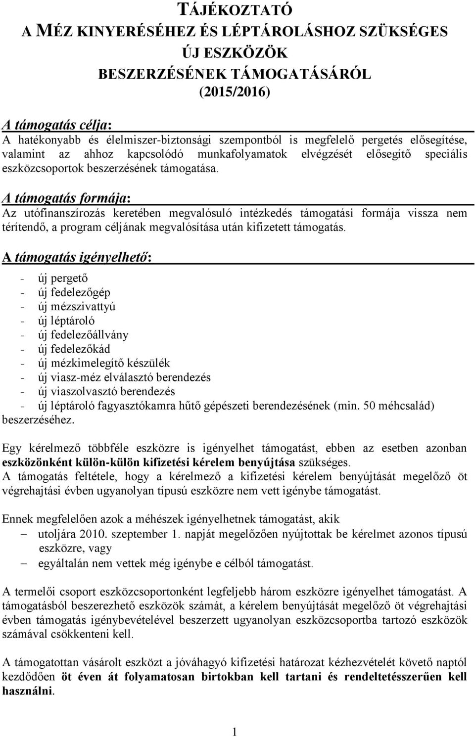 A támogatás formája: Az utófinanszírozás keretében megvalósuló intézkedés támogatási formája vissza nem térítendő, a program céljának megvalósítása után kifizetett támogatás.