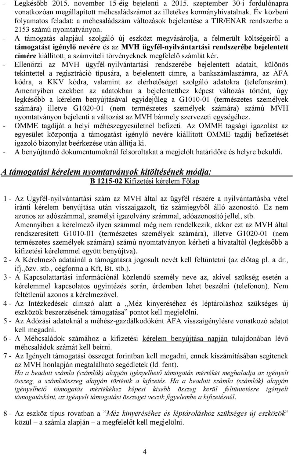 - A támogatás alapjául szolgáló új eszközt megvásárolja, a felmerült költségeiről a támogatást igénylő nevére és az MVH ügyfél-nyilvántartási rendszerébe bejelentett címére kiállított, a számviteli