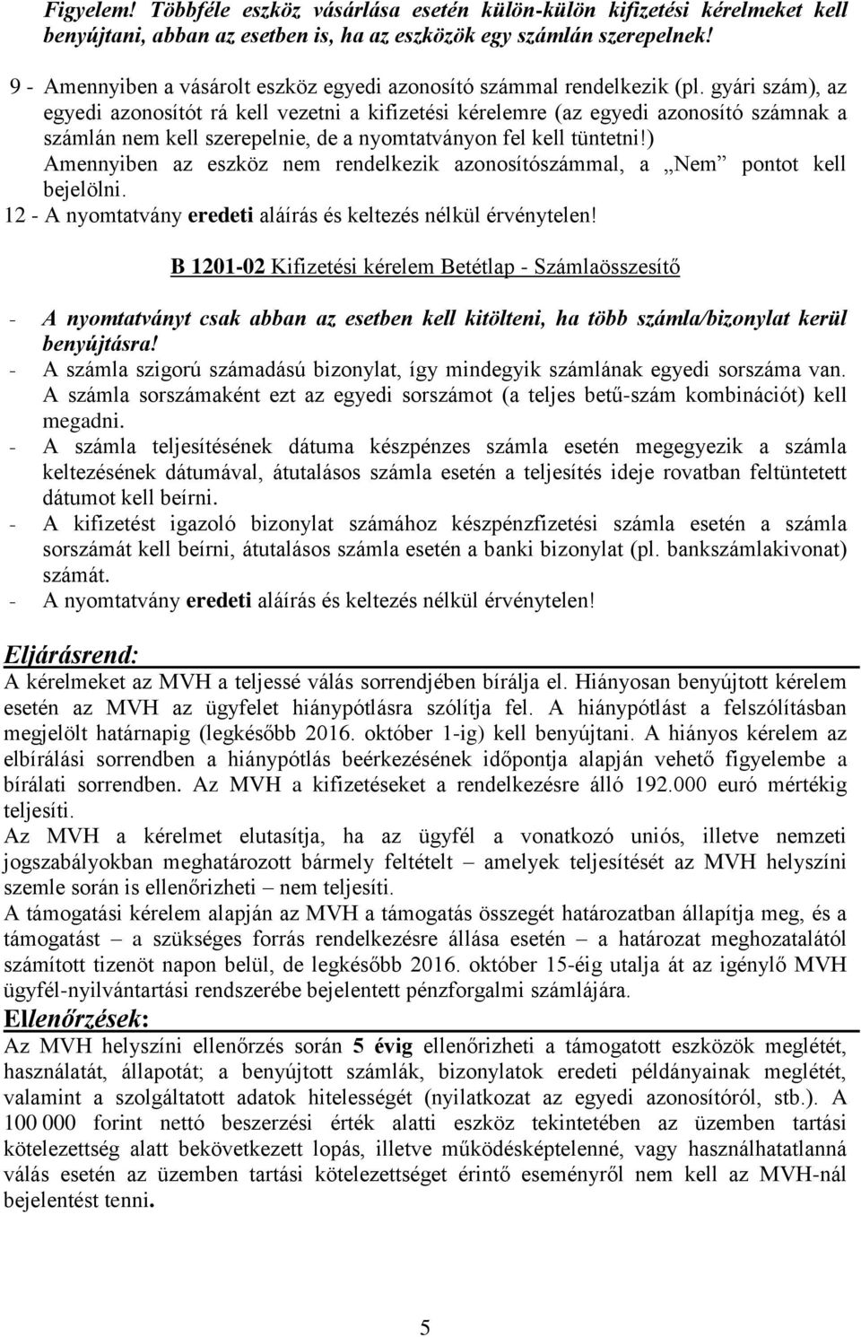 gyári szám), az egyedi azonosítót rá kell vezetni a kifizetési kérelemre (az egyedi azonosító számnak a számlán nem kell szerepelnie, de a nyomtatványon fel kell tüntetni!