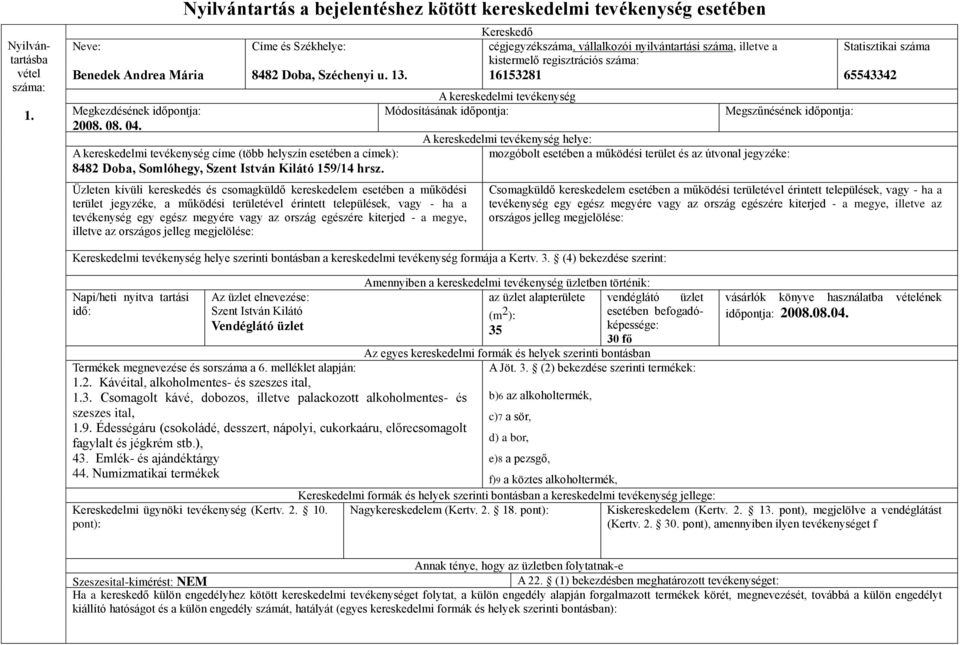 illetve az kistermelő regisztrációs 16153281 helye: Statisztikai száma 65543342 Csomagküldő kereskedelem esetében a működési területével érintett települések, vagy - ha a illetve az Napi/heti nyitva