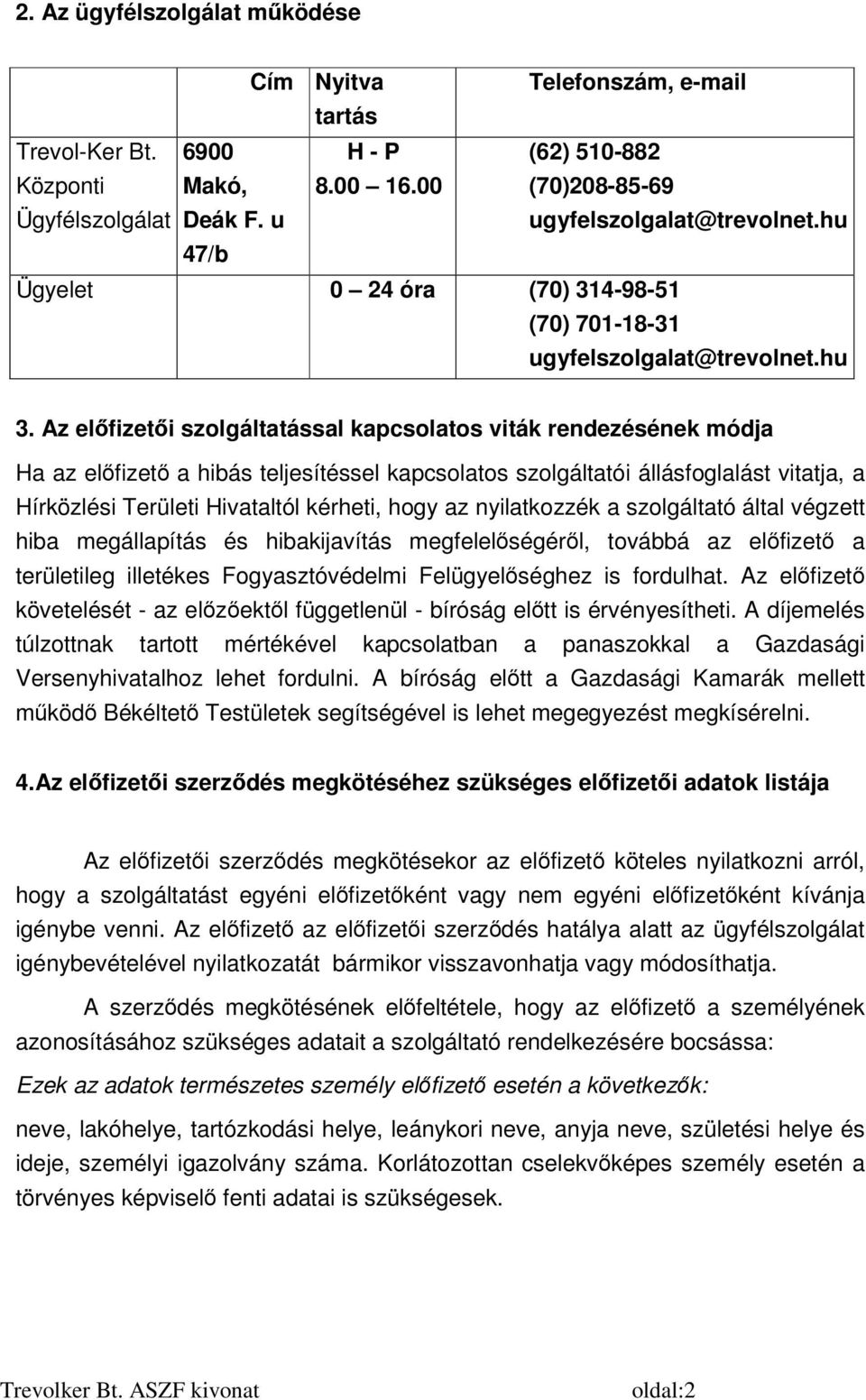Az előfizetői szolgáltatással kapcsolatos viták rendezésének módja Ha az előfizető a hibás teljesítéssel kapcsolatos szolgáltatói állásfoglalást vitatja, a Hírközlési Területi Hivataltól kérheti,