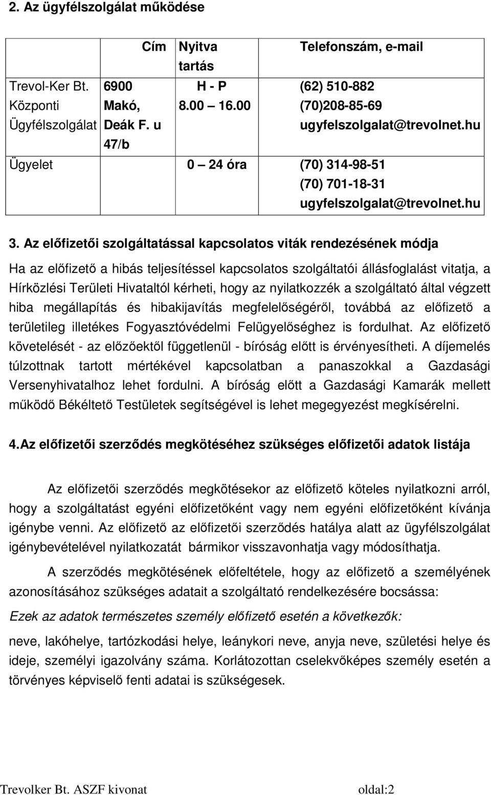 Az előfizetői szolgáltatással kapcsolatos viták rendezésének módja Ha az előfizető a hibás teljesítéssel kapcsolatos szolgáltatói állásfoglalást vitatja, a Hírközlési Területi Hivataltól kérheti,