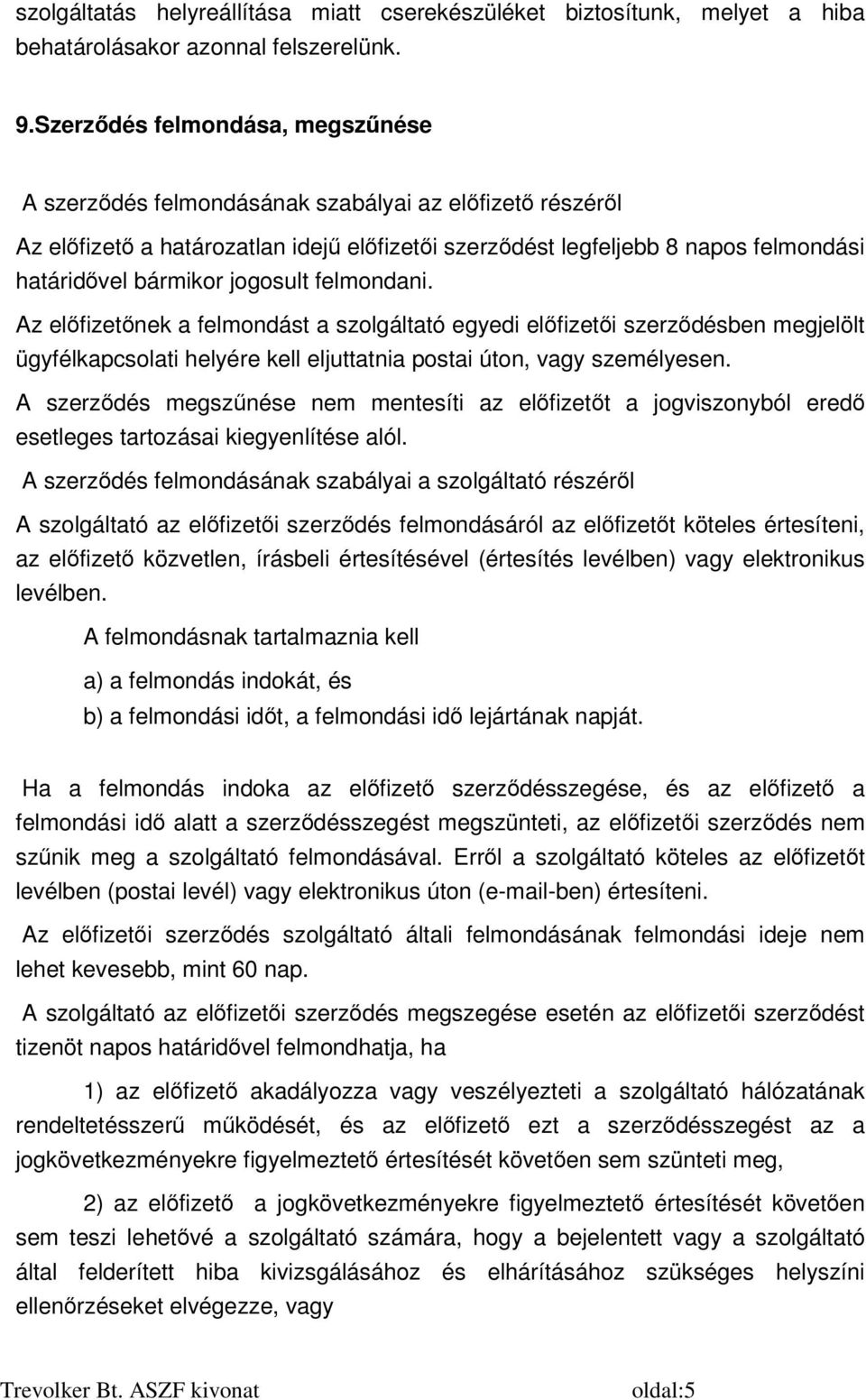 jogosult felmondani. Az előfizetőnek a felmondást a szolgáltató egyedi előfizetői szerződésben megjelölt ügyfélkapcsolati helyére kell eljuttatnia postai úton, vagy személyesen.