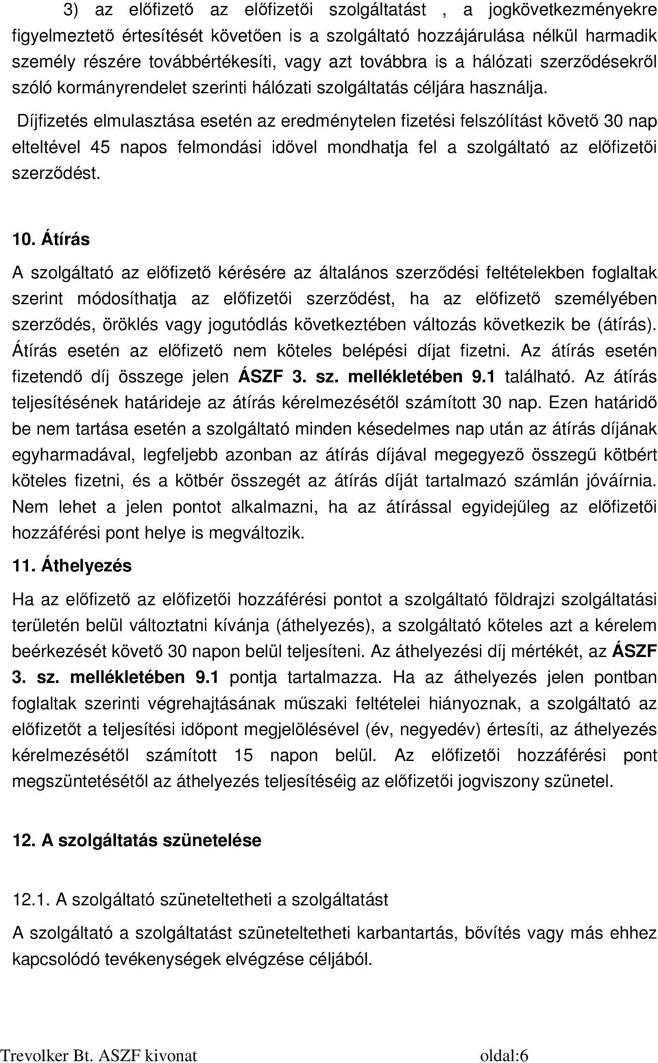 Díjfizetés elmulasztása esetén az eredménytelen fizetési felszólítást követő 30 nap elteltével 45 napos felmondási idővel mondhatja fel a szolgáltató az előfizetői szerződést. 10.