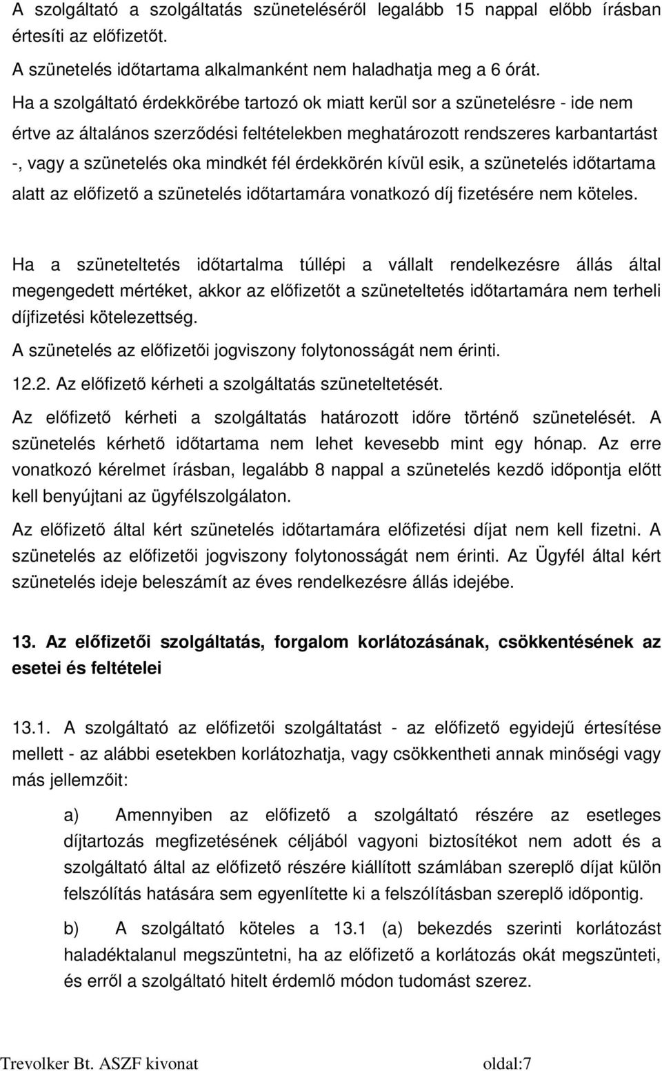 fél érdekkörén kívül esik, a szünetelés időtartama alatt az előfizető a szünetelés időtartamára vonatkozó díj fizetésére nem köteles.