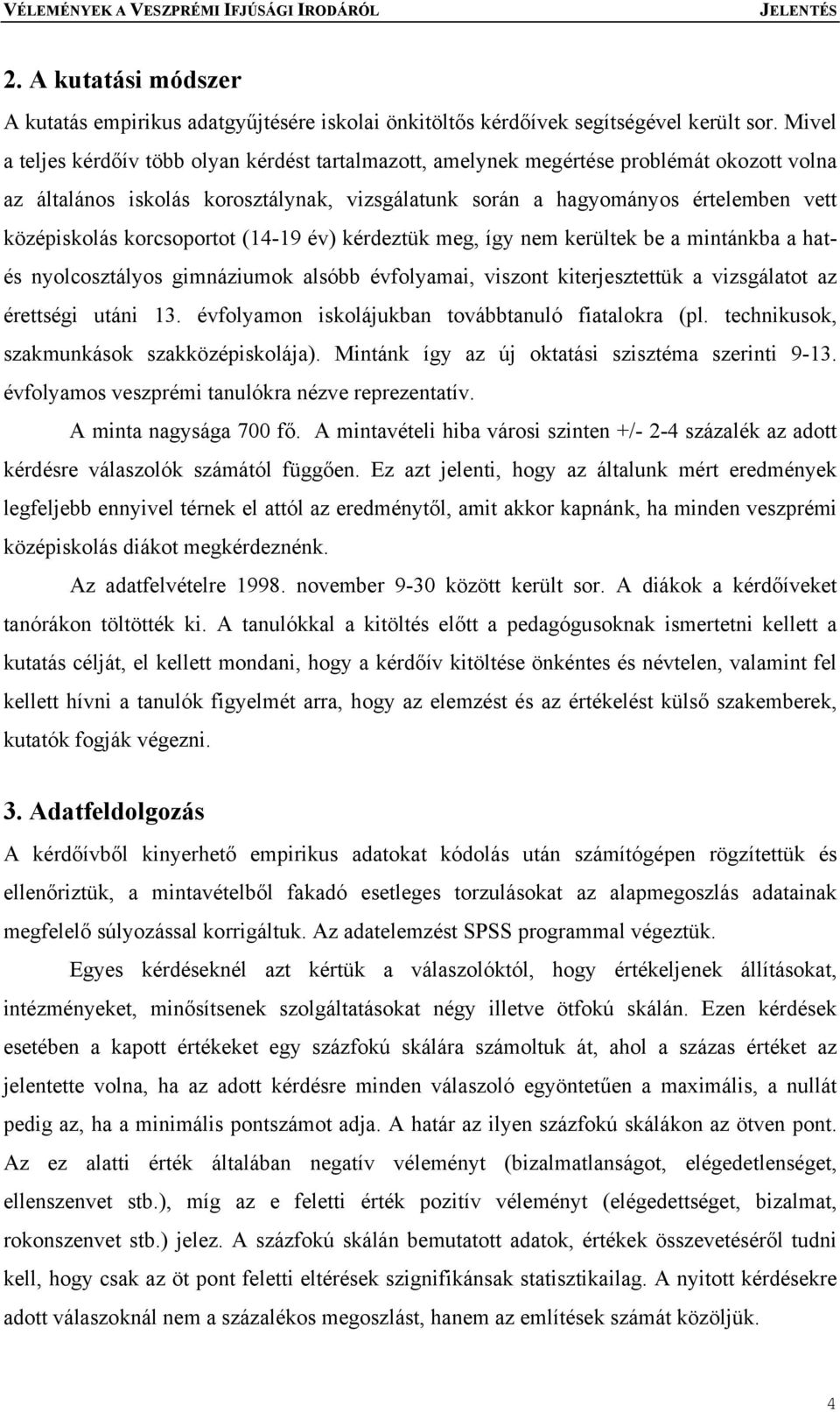 korcsoportot (14-19 év) kérdeztük meg, így nem kerültek be a mintánkba a hatés nyolcosztályos gimnáziumok alsóbb évfolyamai, viszont kiterjesztettük a vizsgálatot az érettségi utáni 13.