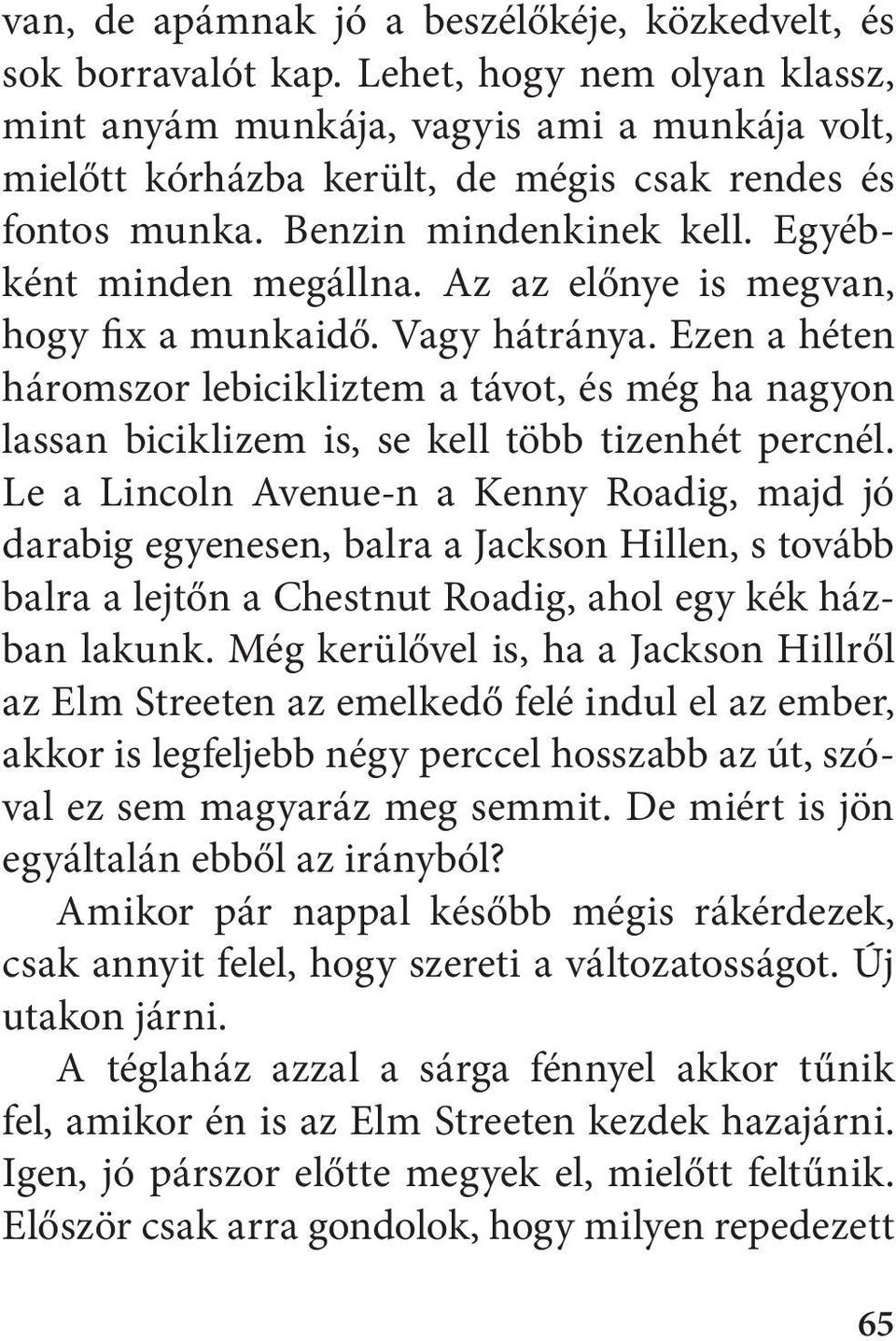 Az az előnye is megvan, hogy fix a munkaidő. Vagy hátránya. Ezen a héten háromszor lebicikliztem a távot, és még ha nagyon lassan biciklizem is, se kell több tizenhét percnél.