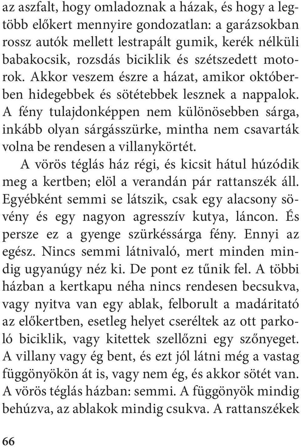 A fény tulajdonképpen nem különösebben sárga, inkább olyan sárgásszürke, mintha nem csavarták volna be rendesen a villanykörtét.