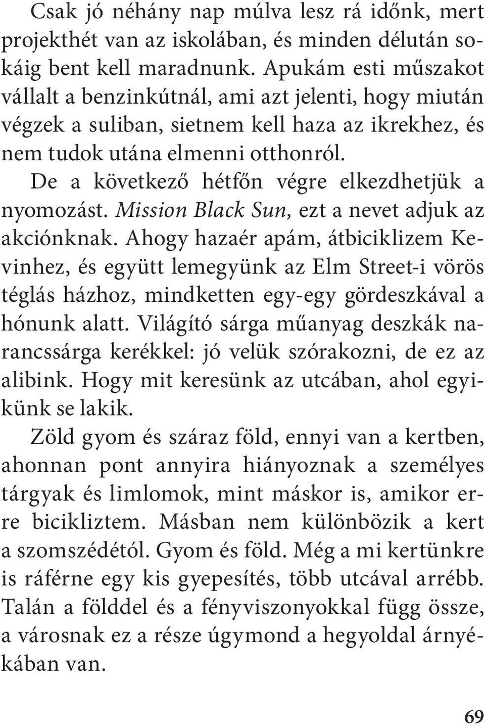 De a következő hétfőn végre elkezdhetjük a nyomozást. Mission Black Sun, ezt a nevet adjuk az akciónknak.