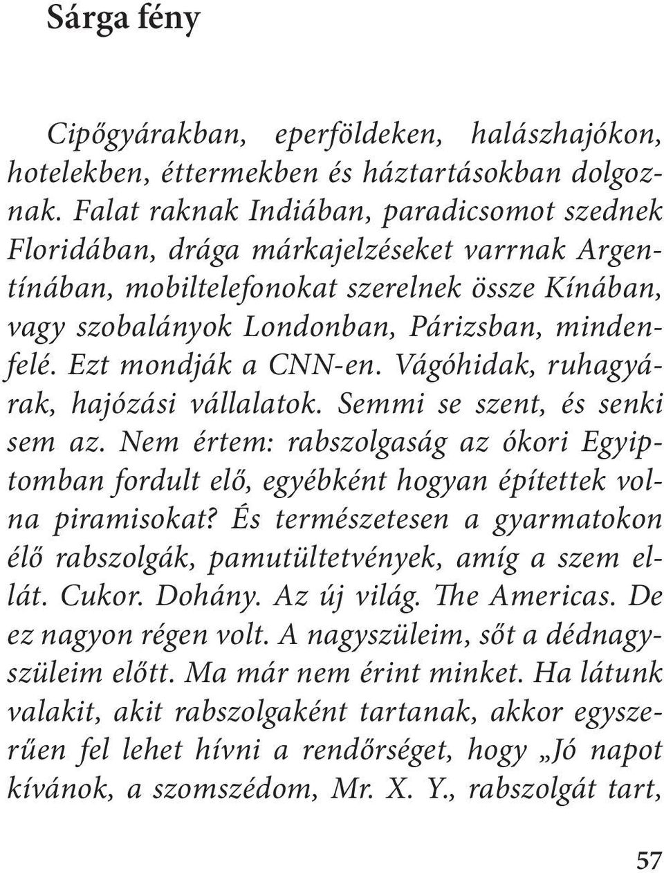 Ezt mondják a CNN-en. Vágóhidak, ruhagyárak, hajózási vállalatok. Semmi se szent, és senki sem az.