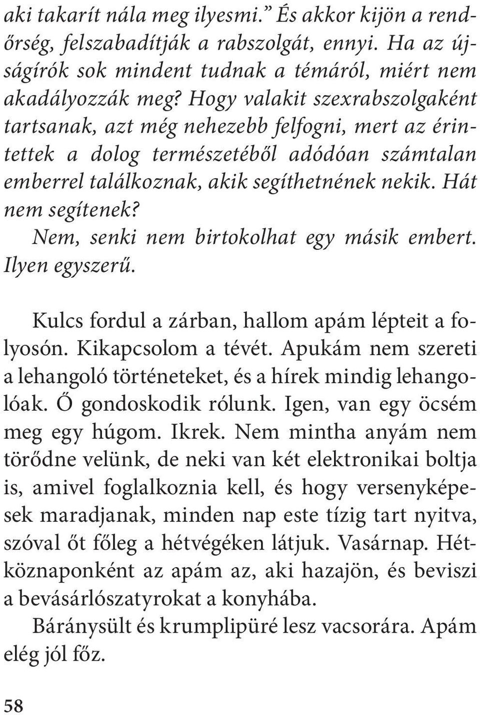 Nem, senki nem birtokolhat egy másik embert. Ilyen egyszerű. Kulcs fordul a zárban, hallom apám lépteit a folyosón. Kikapcsolom a tévét.