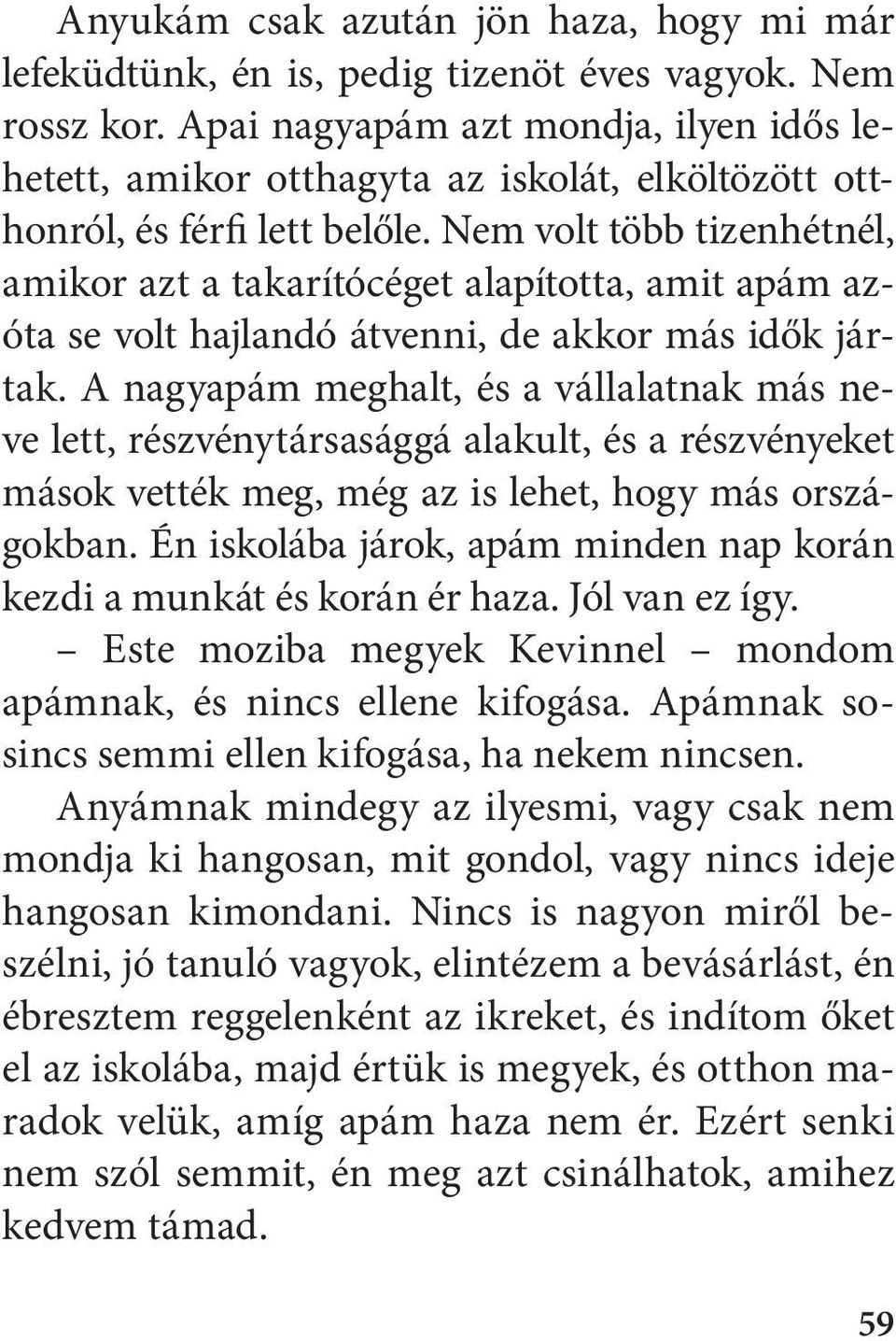 Nem volt több tizenhétnél, amikor azt a takarítócéget alapította, amit apám azóta se volt hajlandó átvenni, de akkor más idők jártak.
