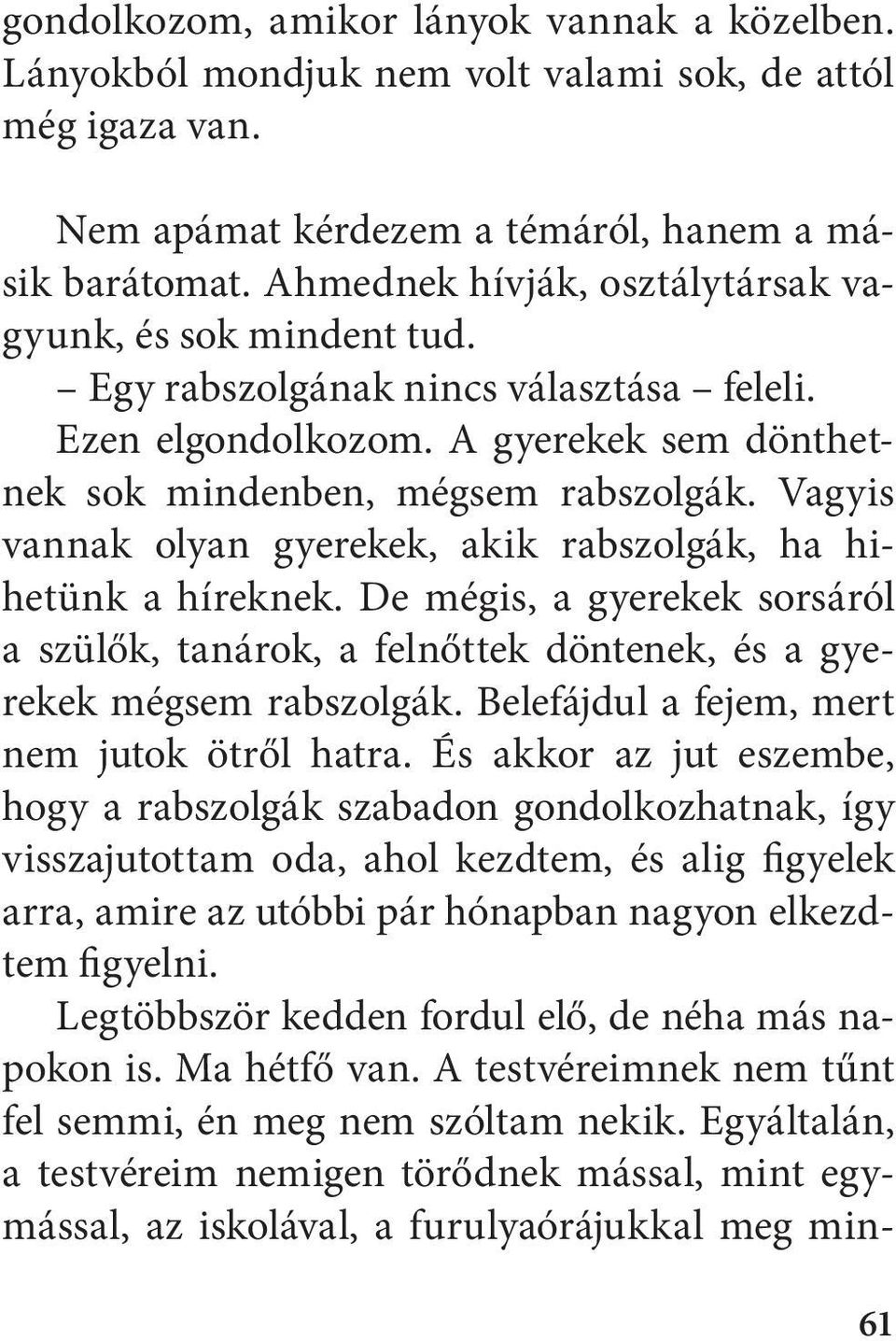 Vagyis vannak olyan gyerekek, akik rabszolgák, ha hihetünk a híreknek. De mégis, a gyerekek sorsáról a szülők, tanárok, a felnőttek döntenek, és a gyerekek mégsem rabszolgák.