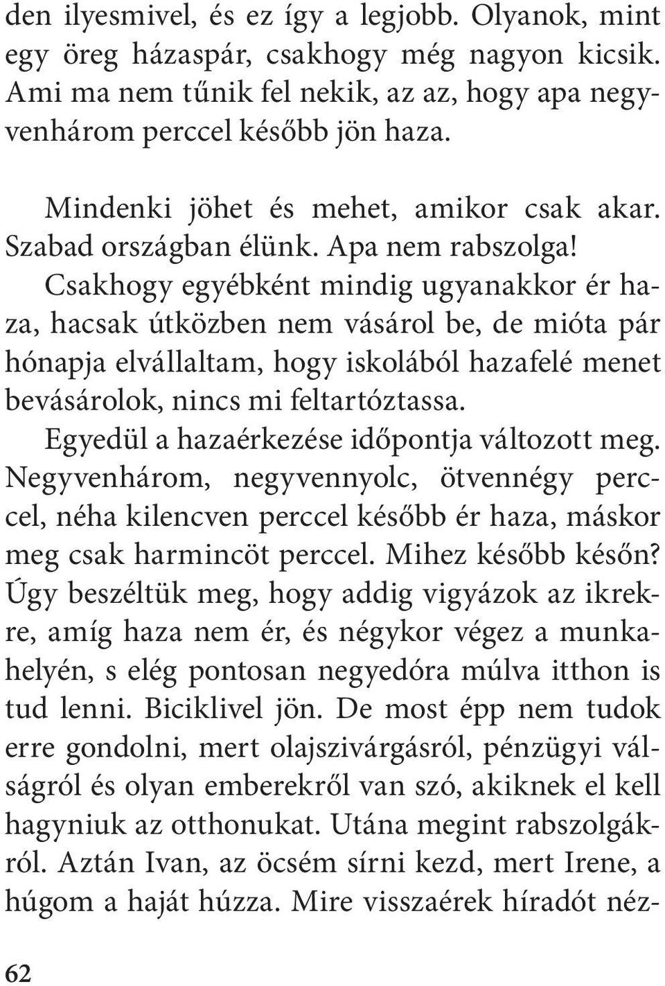 Csakhogy egyébként mindig ugyanakkor ér haza, hacsak útközben nem vásárol be, de mióta pár hónapja elvállaltam, hogy iskolából hazafelé menet bevásárolok, nincs mi feltartóztassa.