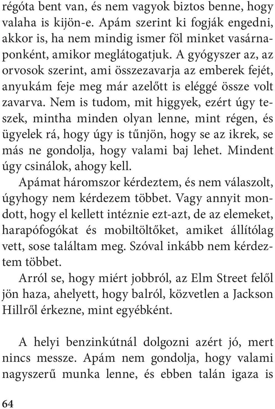 Nem is tudom, mit higgyek, ezért úgy teszek, mintha minden olyan lenne, mint régen, és ügyelek rá, hogy úgy is tűnjön, hogy se az ikrek, se más ne gondolja, hogy valami baj lehet.