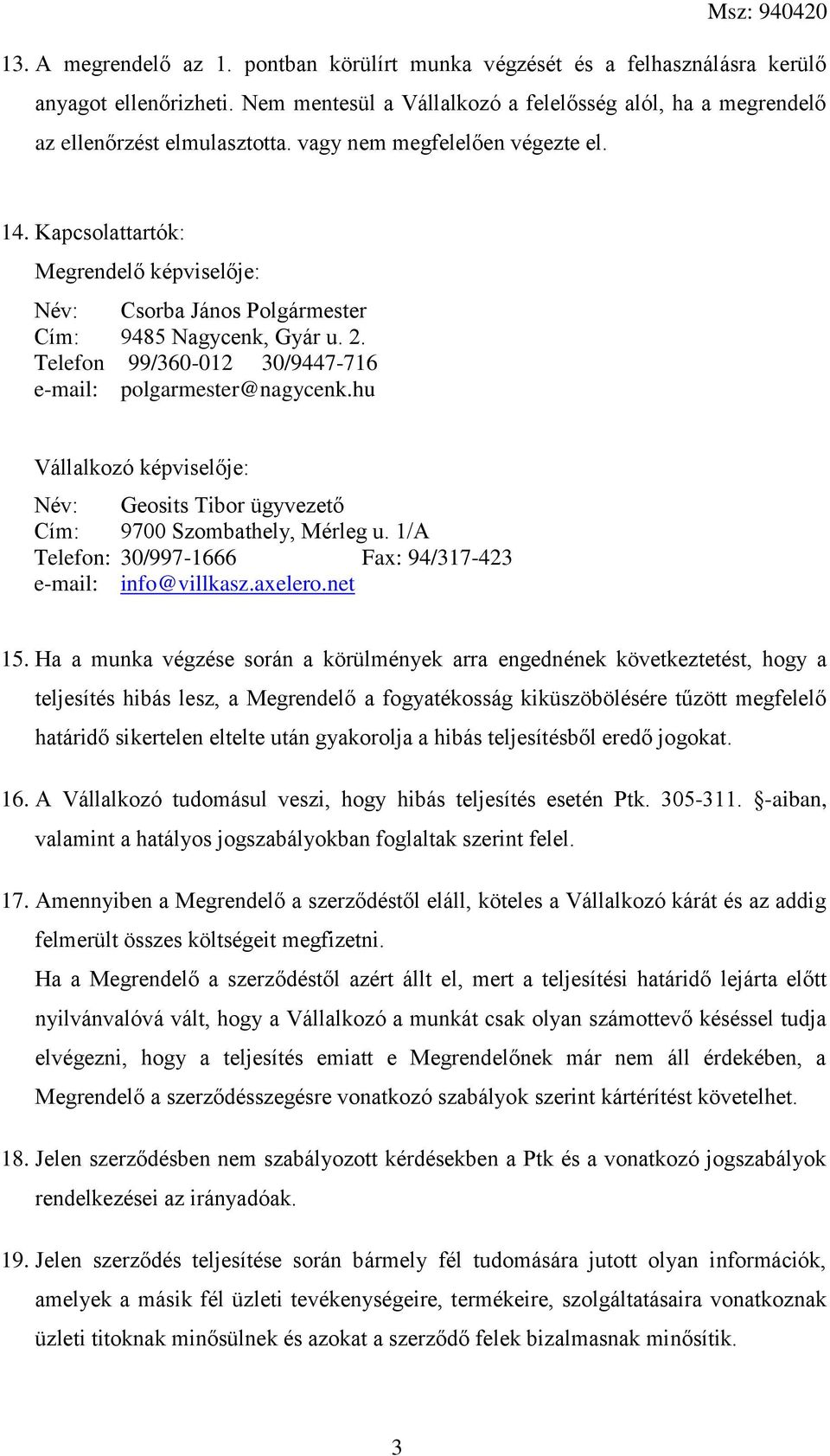 Telefon 99/360-012 30/9447-716 e-mail: polgarmester@nagycenk.hu Vállalkozó képviselője: Név: Geosits Tibor ügyvezető Cím: 9700 Szombathely, Mérleg u.