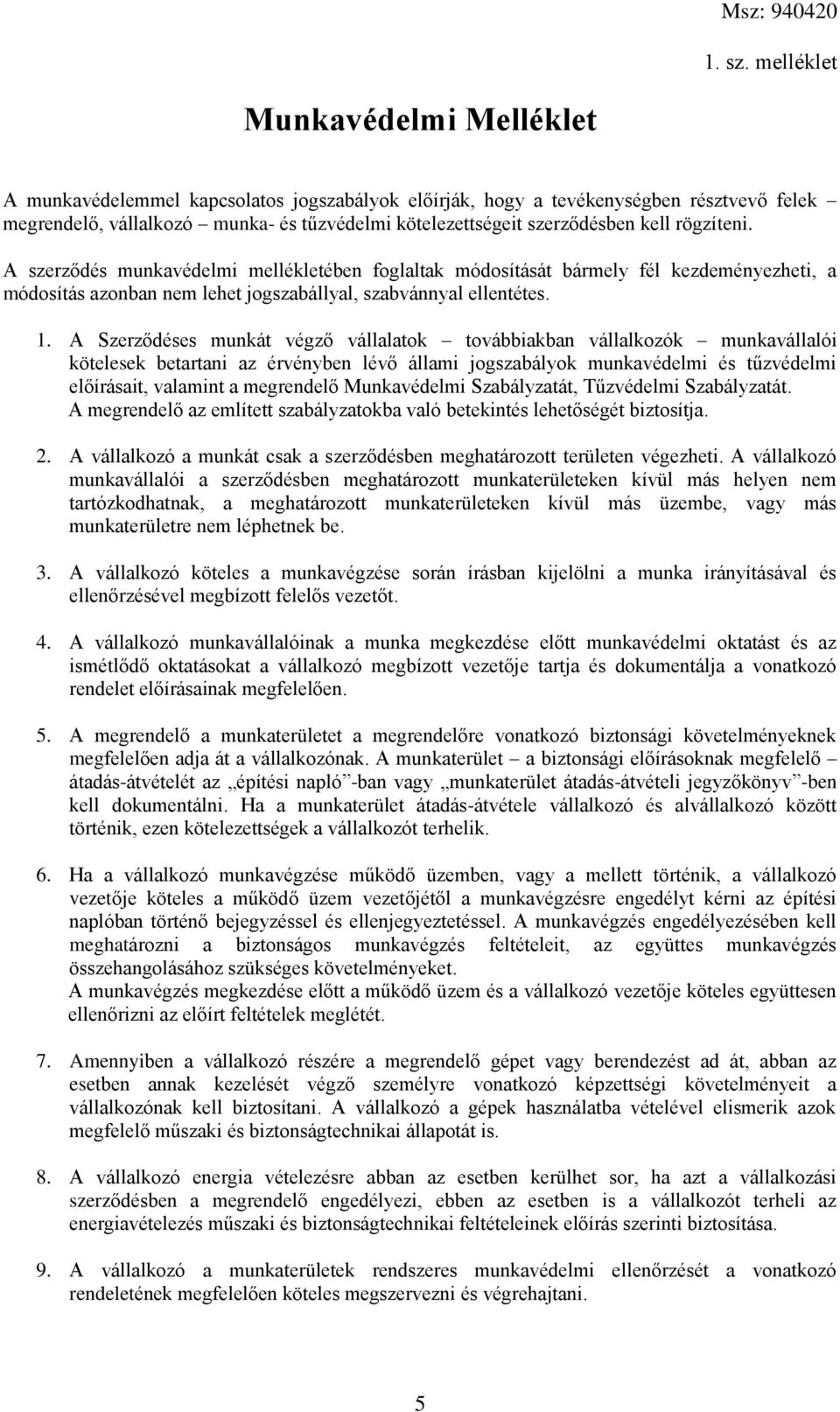 kell rögzíteni. A szerződés munkavédelmi mellékletében foglaltak módosítását bármely fél kezdeményezheti, a módosítás azonban nem lehet jogszabállyal, szabvánnyal ellentétes. 1.