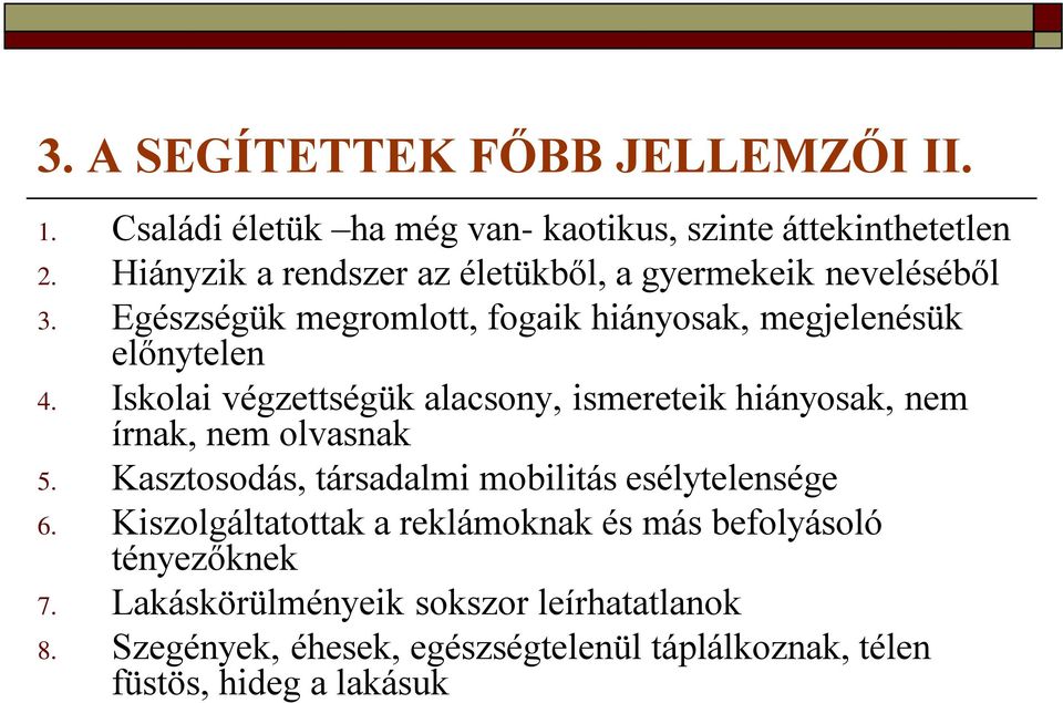 Iskolai végzettségük alacsony, ismereteik hiányosak, nem írnak, nem olvasnak 5. Kasztosodás, társadalmi mobilitás esélytelensége 6.