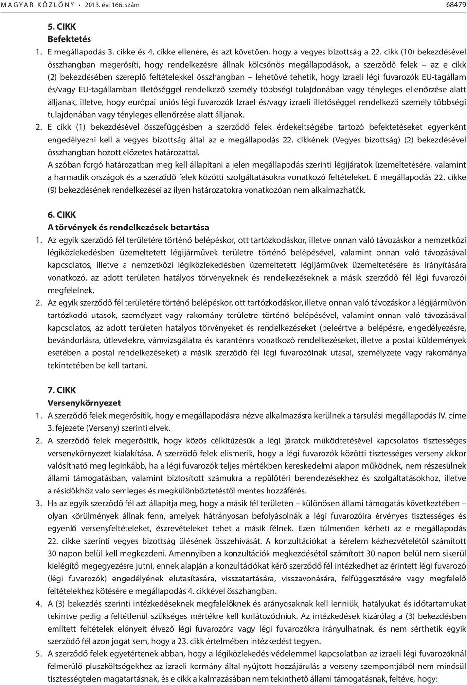 hogy izraeli légi fuvarozók EU-tagállam és/vagy EU-tagállamban illetőséggel rendelkező személy többségi tulajdonában vagy tényleges ellenőrzése alatt álljanak, illetve, hogy európai uniós légi