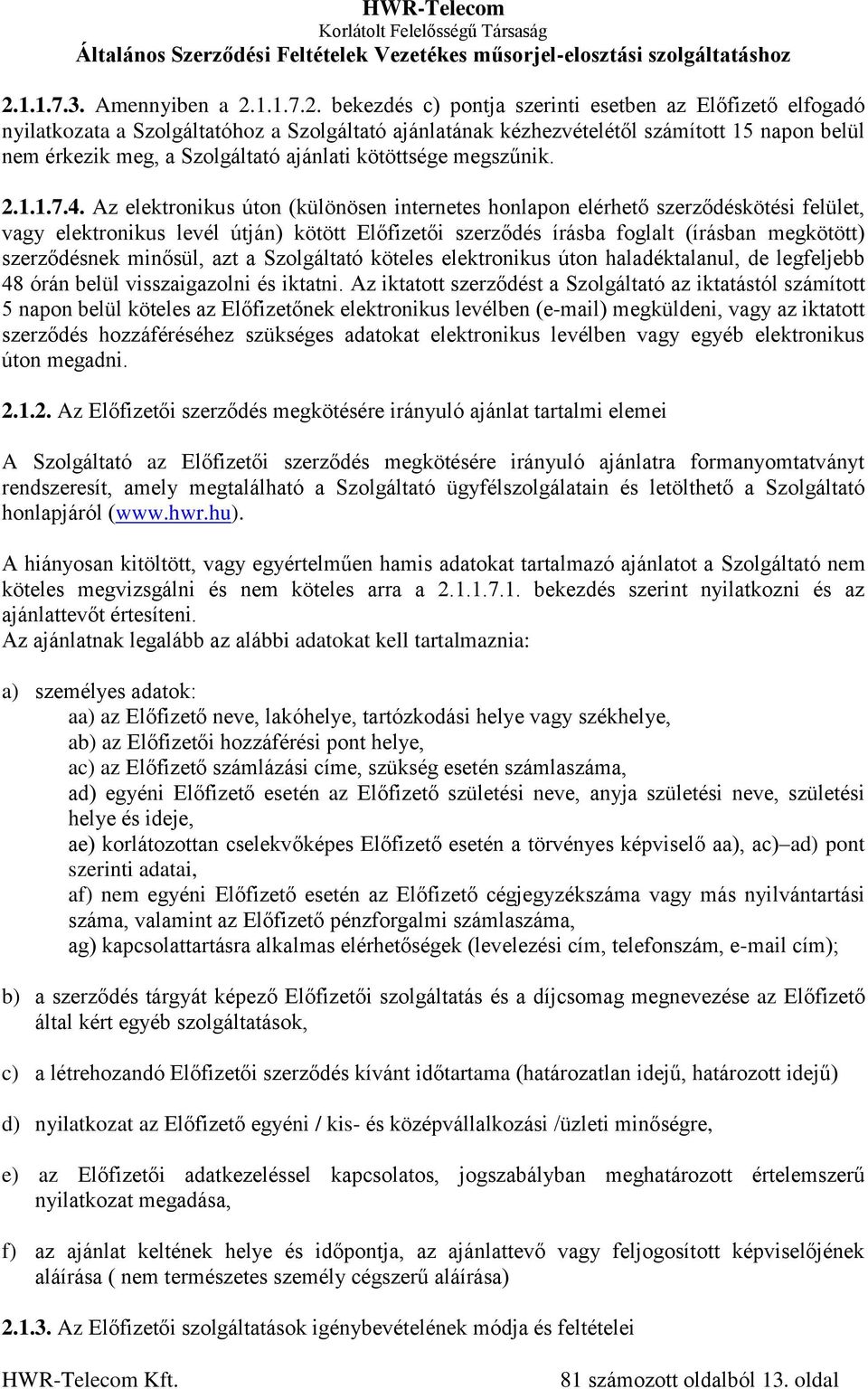 Az elektronikus úton (különösen internetes honlapon elérhető szerződéskötési felület, vagy elektronikus levél útján) kötött Előfizetői szerződés írásba foglalt (írásban megkötött) szerződésnek
