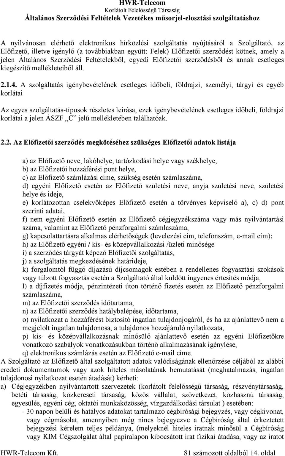 A szolgáltatás igénybevételének esetleges időbeli, földrajzi, személyi, tárgyi és egyéb korlátai Az egyes szolgáltatás-típusok részletes leírása, ezek igénybevételének esetleges időbeli, földrajzi