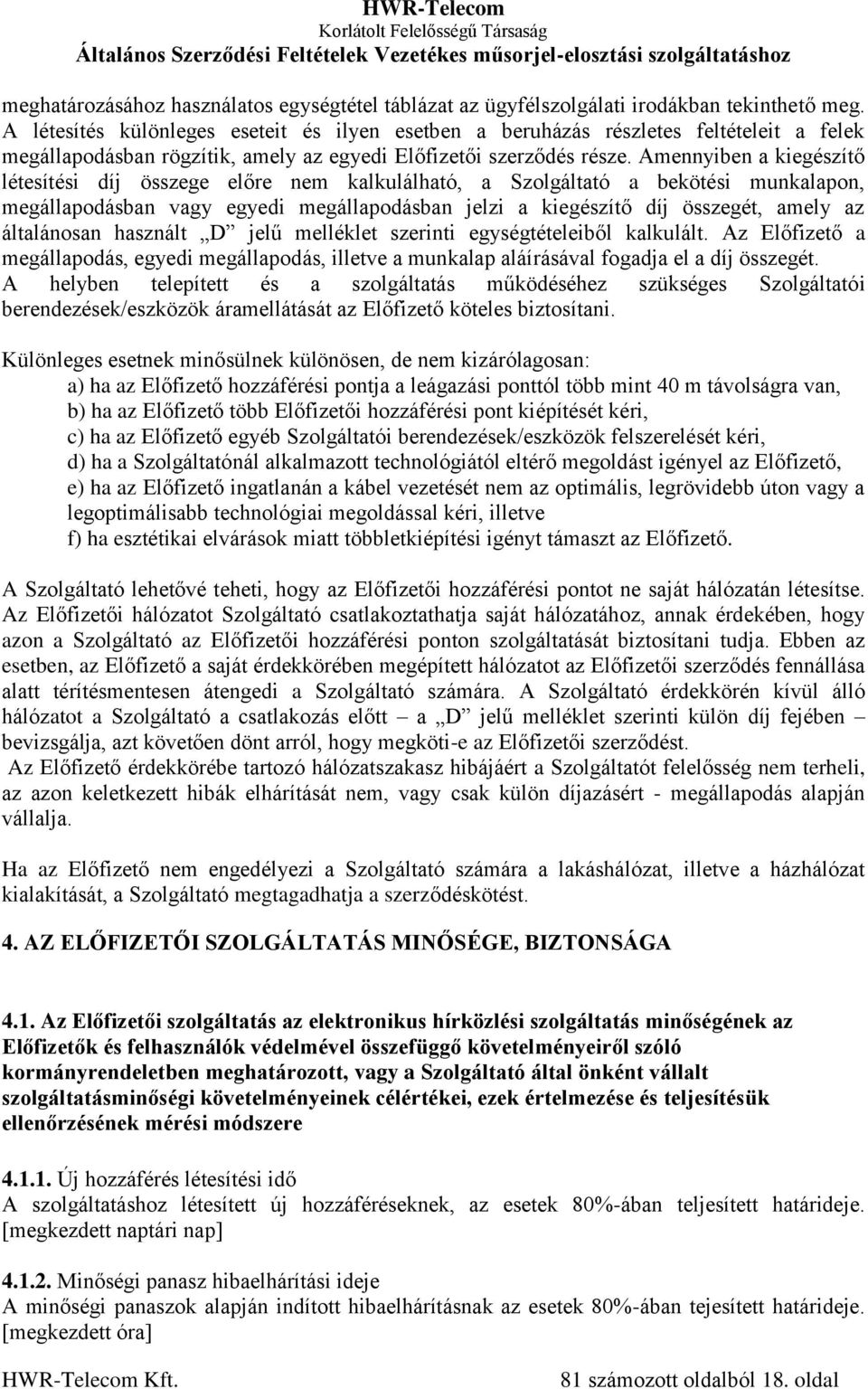 Amennyiben a kiegészítő létesítési díj összege előre nem kalkulálható, a Szolgáltató a bekötési munkalapon, megállapodásban vagy egyedi megállapodásban jelzi a kiegészítő díj összegét, amely az