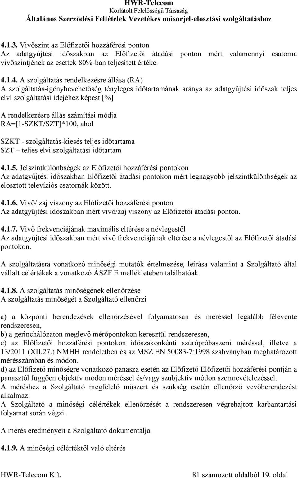 számítási módja RA=[1-SZKT/SZT]*100, ahol SZKT - szolgáltatás-kiesés teljes időtartama SZT teljes elvi szolgáltatási időtartam 4.1.5.