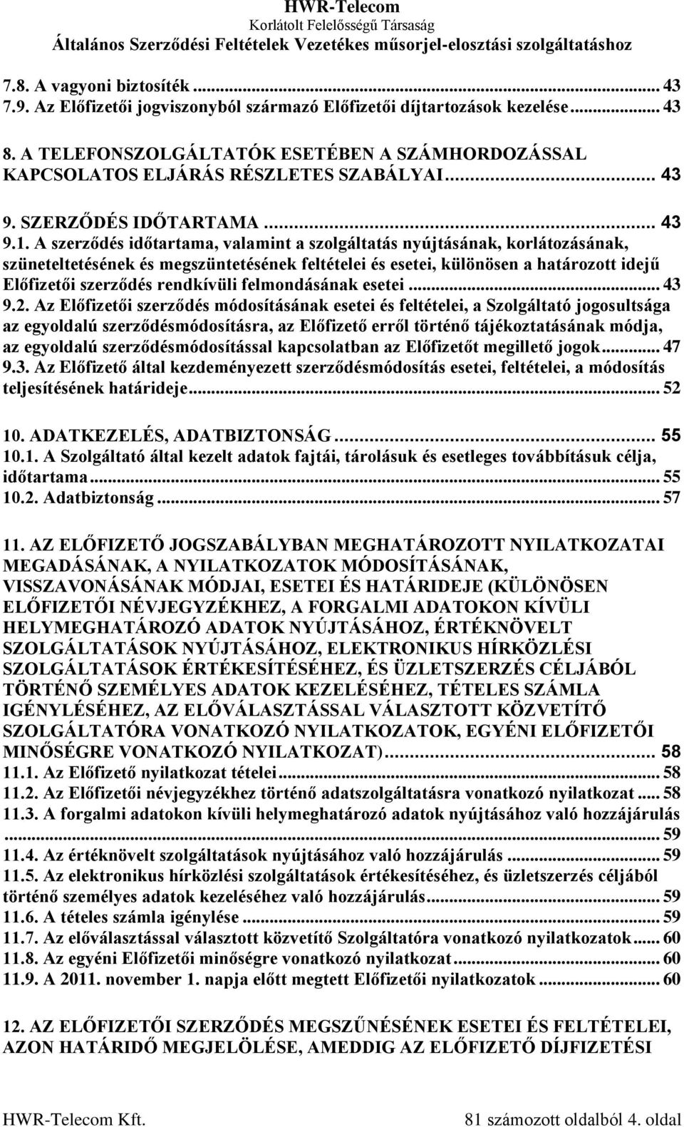 A szerződés időtartama, valamint a szolgáltatás nyújtásának, korlátozásának, szüneteltetésének és megszüntetésének feltételei és esetei, különösen a határozott idejű Előfizetői szerződés rendkívüli