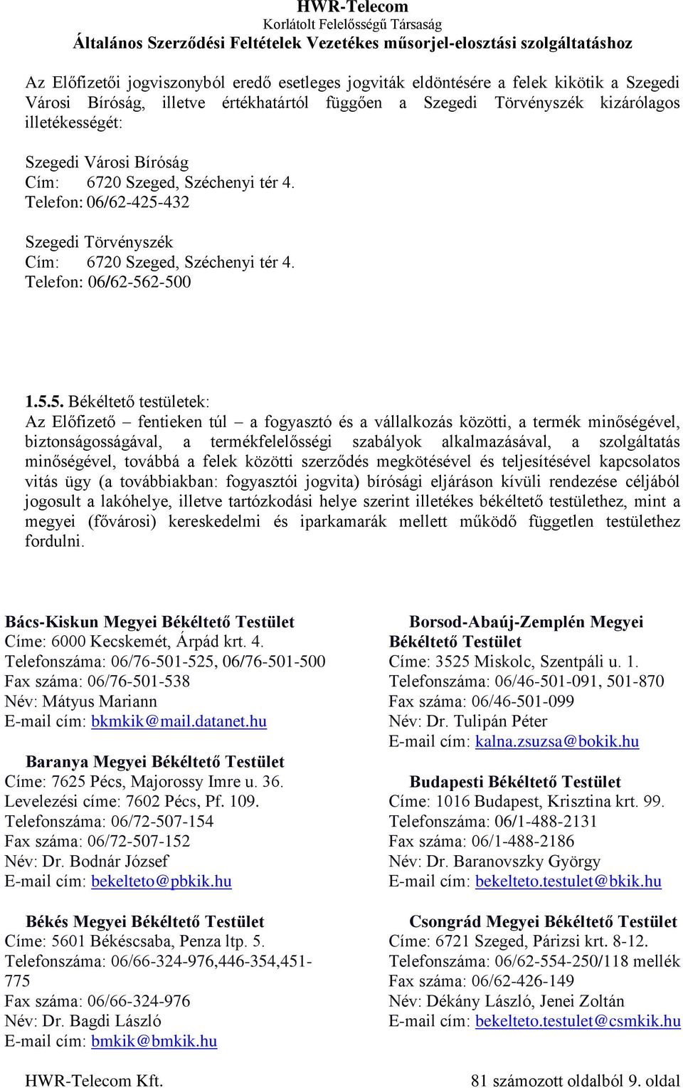 432 Szegedi Törvényszék Cím: 6720 Szeged, Széchenyi tér 4. Telefon: 06/62-56