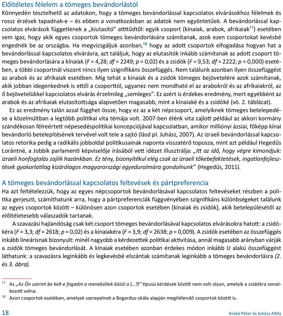 A bevándorlással kapcsolatos elvárások függetlenek a kiutasító attitűdtől: egyik csoport (kínaiak, arabok, afrikaiak 17 ) esetében sem igaz, hogy akik egyes csoportok tömeges bevándorlására