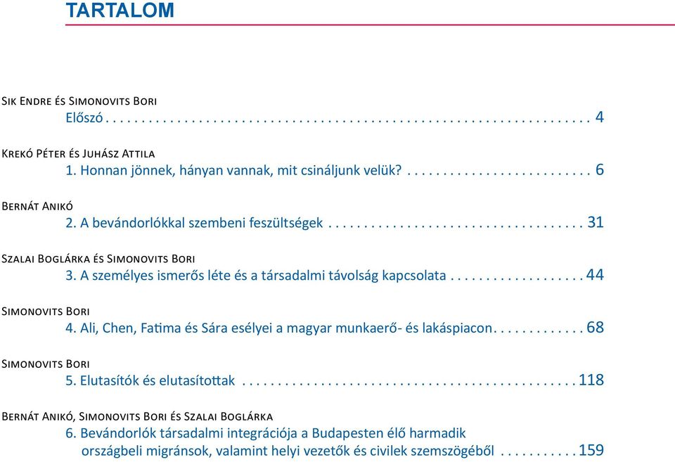 ..44 Simonovits Bori 4. Ali, Chen, Fatima és Sára esélyei a magyar munkaerő- és lakáspiacon...68 Simonovits Bori 5. Elutasítók és elutasítottak.