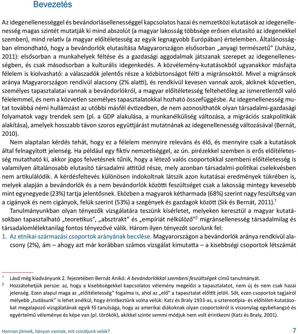 Általánosságban elmondható, hogy a bevándorlók elutasítása Magyarországon elsősorban anyagi természetű (Juhász, 2011): elsősorban a munkahelyek féltése és a gazdasági aggodalmak játszanak szerepet az