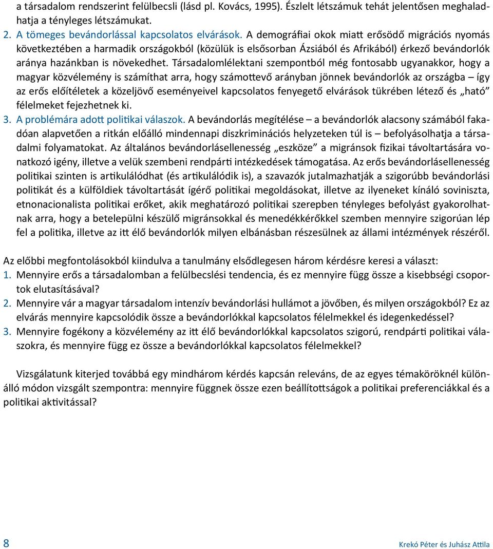 Társadalomlélektani szempontból még fontosabb ugyanakkor, hogy a magyar közvélemény is számíthat arra, hogy számottevő arányban jönnek bevándorlók az országba így az erős előítéletek a közeljövő