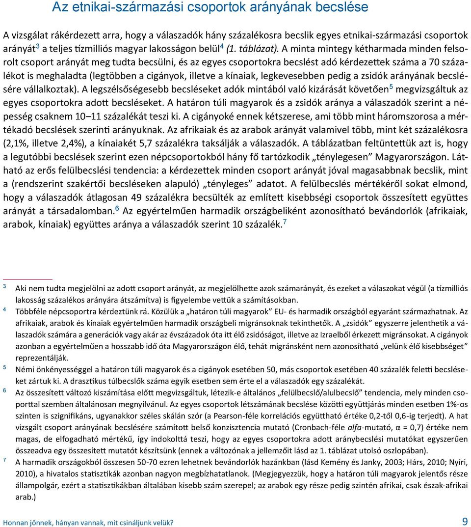 A minta mintegy kétharmada minden felsorolt csoport arányát meg tudta becsülni, és az egyes csoportokra becslést adó kérdezettek száma a 70 százalékot is meghaladta (legtöbben a cigányok, illetve a