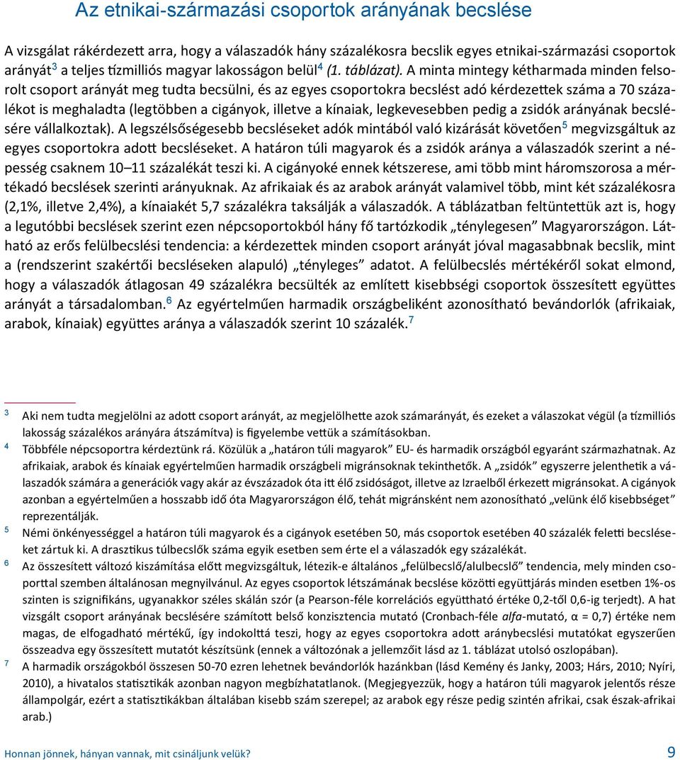 A minta mintegy kétharmada minden felsorolt csoport arányát meg tudta becsülni, és az egyes csoportokra becslést adó kérdezettek száma a 70 százalékot is meghaladta (legtöbben a cigányok, illetve a