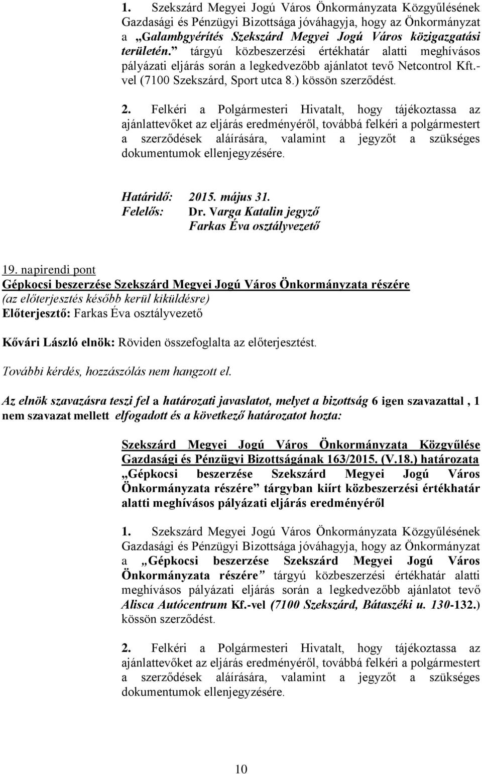 Felkéri a Polgármesteri Hivatalt, hogy tájékoztassa az ajánlattevőket az eljárás eredményéről, továbbá felkéri a polgármestert a szerződések aláírására, valamint a jegyzőt a szükséges dokumentumok