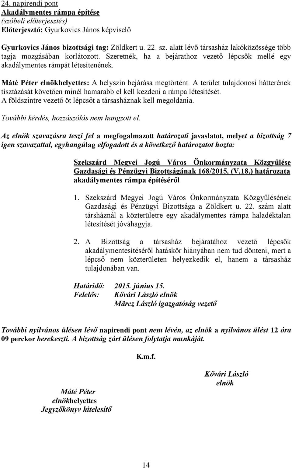 Máté Péter elnökhelyettes: A helyszín bejárása megtörtént. A terület tulajdonosi hátterének tisztázását követően minél hamarabb el kell kezdeni a rámpa létesítését.