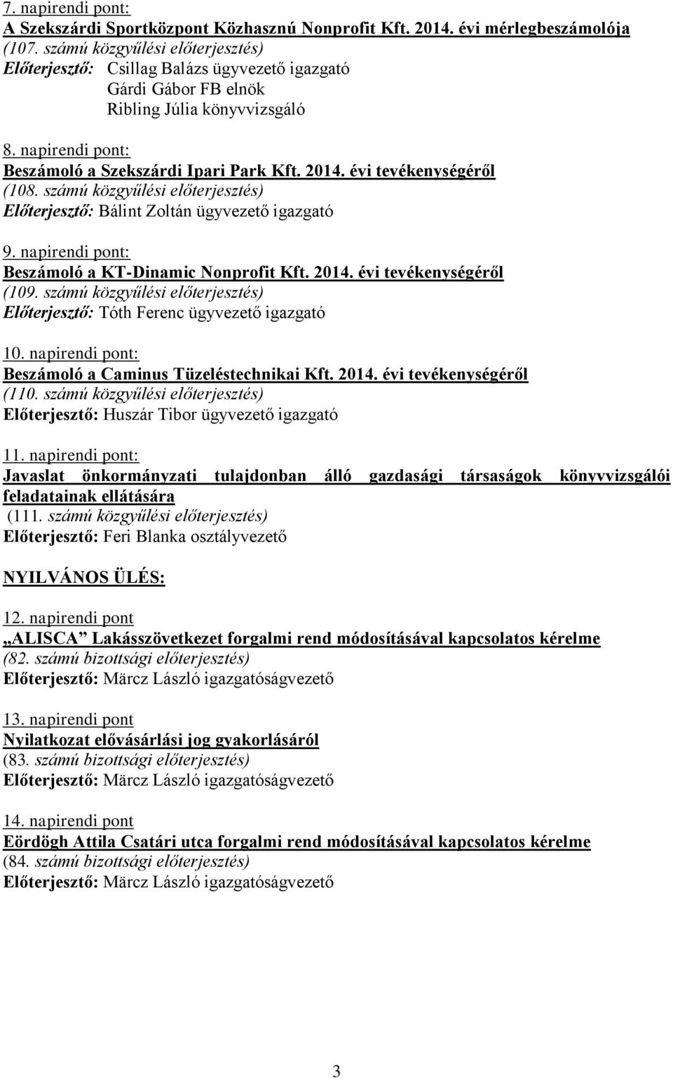 évi tevékenységéről (108. számú közgyűlési előterjesztés) Előterjesztő: Bálint Zoltán ügyvezető igazgató 9. napirendi pont: Beszámoló a KT-Dinamic Nonprofit Kft. 2014. évi tevékenységéről (109.