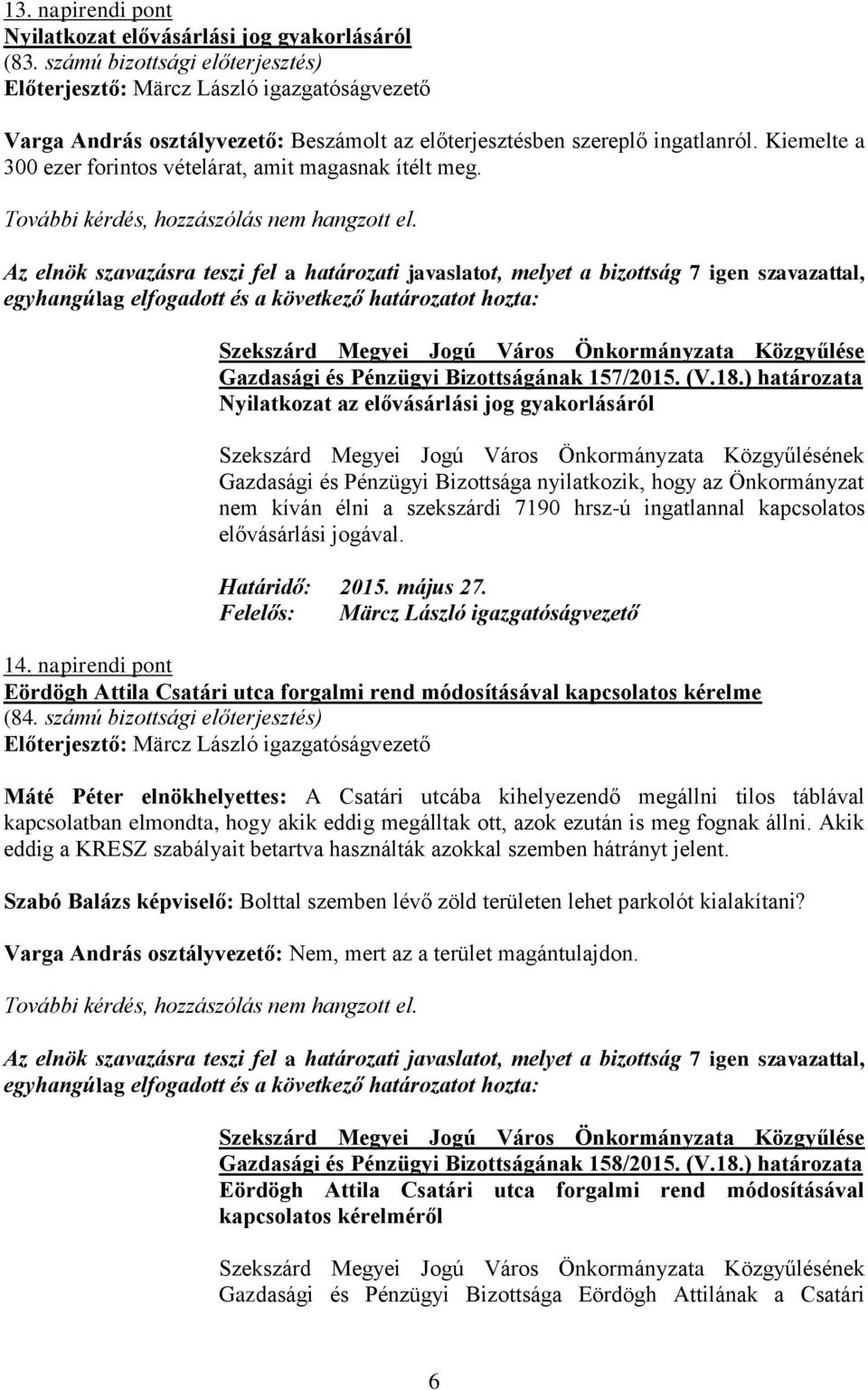 Az elnök szavazásra teszi fel a határozati javaslatot, melyet a bizottság 7 igen szavazattal, Gazdasági és Pénzügyi Bizottságának 157/2015. (V.18.