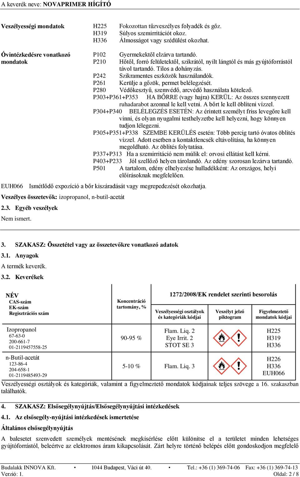 P242 Szikramentes eszközök használandók. P261 Kerülje a gőzök, permet belélegzését. P280 Védőkesztyű, szemvédő, arcvédő használata kötelező.