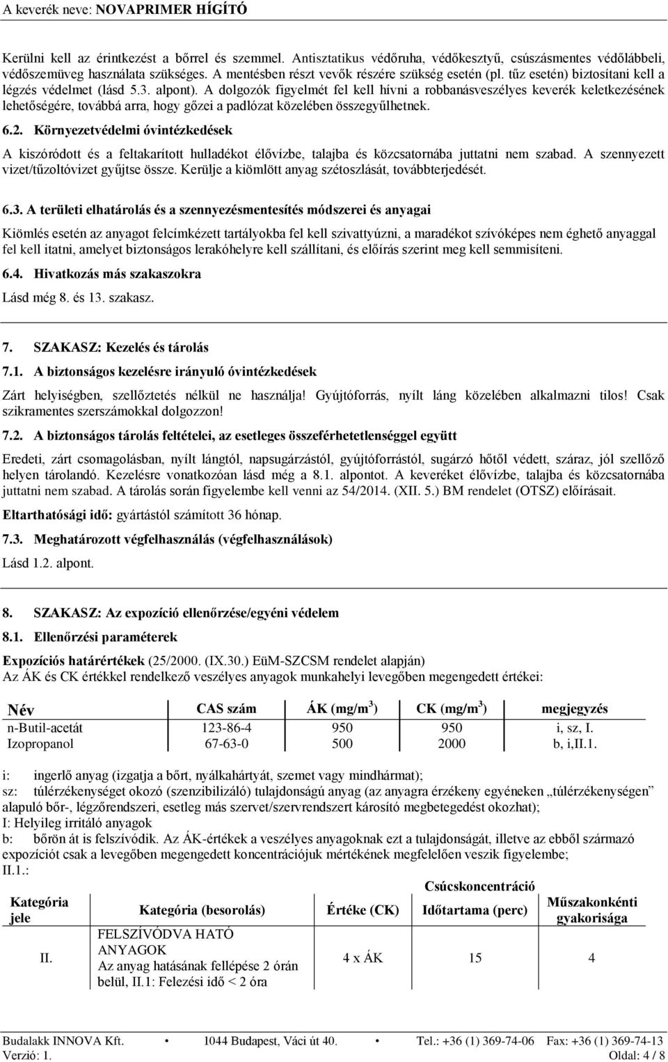 A dolgozók figyelmét fel kell hívni a robbanásveszélyes keverék keletkezésének lehetőségére, továbbá arra, hogy gőzei a padlózat közelében összegyűlhetnek. 6.2.