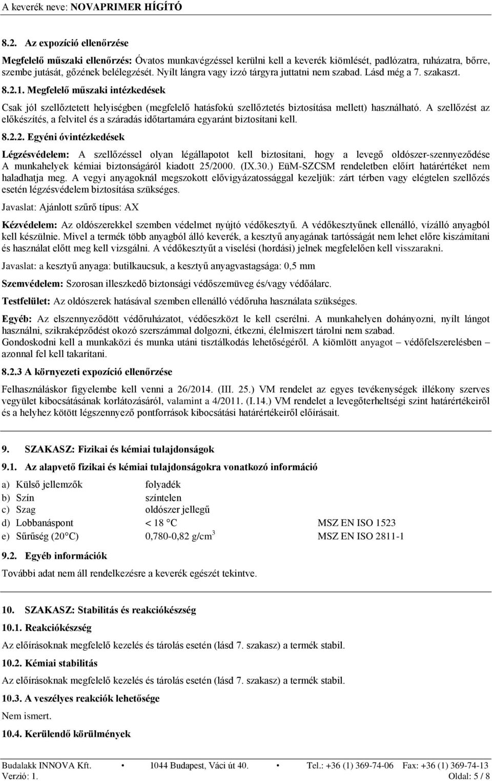 Megfelelő műszaki intézkedések Csak jól szellőztetett helyiségben (megfelelő hatásfokú szellőztetés biztosítása mellett) használható.