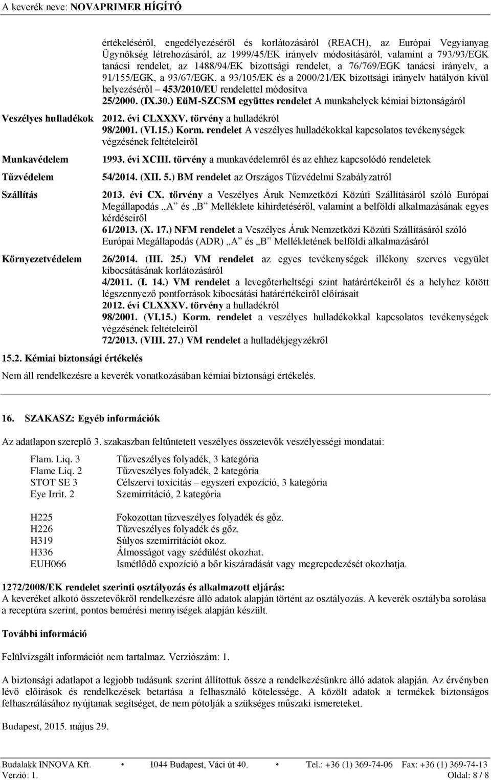 (IX.30.) EüM-SZCSM együttes rendelet A munkahelyek kémiai biztonságáról Veszélyes hulladékok 2012. évi CLXXXV. törvény a hulladékról 98/2001. (VI.15.) Korm.