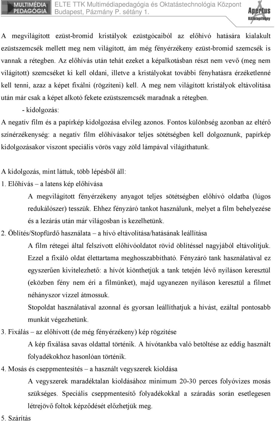 (rögzíteni) kell. A meg nem világított kristályok eltávolítása után már csak a képet alkotó fekete ezüstszemcsék maradnak a rétegben.